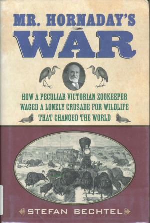 <strong>Mr. Hornaday's War</strong>, Stefan Bechtel, Beacon Press, Boston, 2012