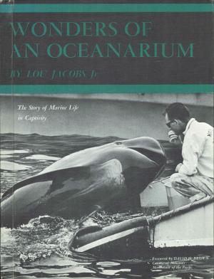 <strong>Wonders of an Oceanarium</strong>, The Story of Marine Life in Captivity, Lou Jacobs Jr., Golden Gate Junior Books, San Carlos, 1965
