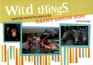 <strong>Wild things, untold tales from the first century of the Saint Louis Zoo</strong>, Patricia Corrigan, Virginia Publishing, St. Louis, 2002