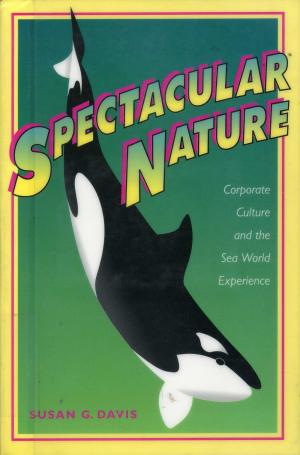 <strong>Spectacular Nature</strong>, Corporate Culture and the Sea World Experience, Susan G. Davis, University of California Press, Berkeley and Los Angeles, 1997