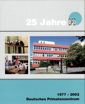 <strong>25 Jahre DPZ, 1977-2002 Deutsches Primatenzentrum</strong>, Deutsches Primatenzentrum GmbH, Göttingen