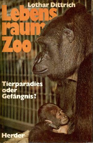<strong>Lebensraum Zoo</strong>, Tierparadies oder Gefängnis?, Lothar Dittrich, Herder, Freiburg im Breisgau, 1977