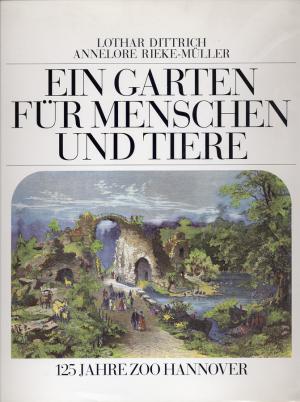 <strong>Ein Garten für Menschen und Tiere, 125 Jahre Zoo Hannover</strong>, Lothar Dittrich & Annelore Rieke-Müller, Verlagsgesellschaft Grütter