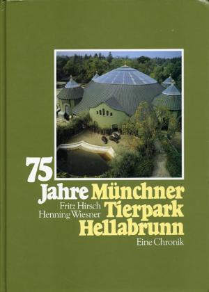 <strong>75 Jahre Münchner Tierpark Hellabrunn, Eine Chronik</strong>, Fritz Hirsch & Henning Wiesner, Münchener Tierpark Hellabrunn, München, 1986