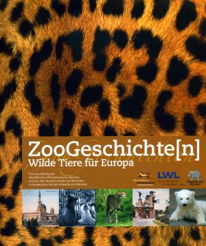 <strong>ZooGeschichte[n], Wilde Tiere für Europa</strong>, Eine Austellung des Westfälischen Pferdemuseums Münster und des LWL-Museumsamtes für Westfalen in Kooperation mit dem Allwetterzoo Münster, Verena Burhenne, LWL-Museumsamt für Westfalen, Münster, 2010