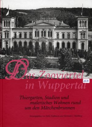 <strong>Das Zooviertal in Wuppertal, Thiergarten, Stadion und malerisches Wohnen rund um den Märchenbrunnen</strong>, Verlag Müller + Busmann, Wuppertal, 2004