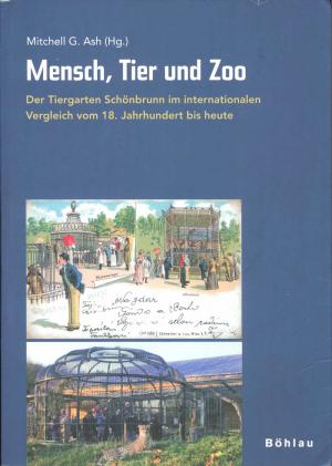 <strong>Mensch, Tier und Zoo, Der Tiergarten Schönbrunn im internationalen Vergleich vom 18. Jahrhundert bis heute</strong>, Mitchell G. Ash, Böhlau, Wien, 2008