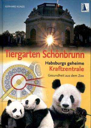 <strong>Tiergarten Schönbrunn, Habsburgs geheime Kraftzentrale</strong>, Gesundheit aus dem Zoo, Gerhard Kunze, Kral Verlag, Berndorf, 2018