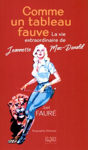 <strong>Comme un tableau fauve</strong>, La vie extraordinaire de Jeannette Mac-Donald, Jo&euml;l Faure, Un Autre Reg'Art &Eacute;ditions, Albi, 2025