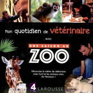 <strong>Mon quotidien de v&eacute;t&eacute;rinaire avec Une saison au zoo</strong>, &Eacute;ditions Larousse, 2017