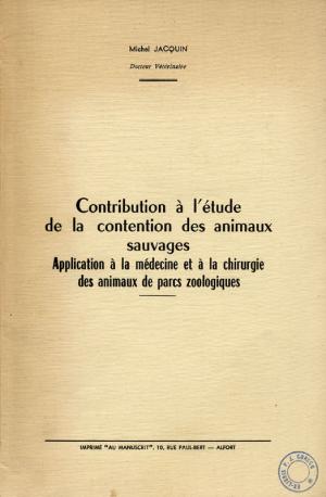 <strong>Contribution à l'étude de la contention des animaux sauvages Application à la médecine et à la chirurgie des animaux de parcs zoologiques</strong>, Dr Michel Jacquin, Au Mauscrit, Alfort