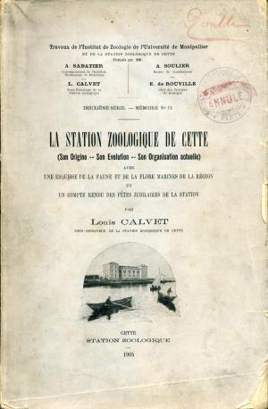 <strong>La Station Zoologique de Cette, Son Origine, Son Evolution, Son Organisation actuelle</strong>, Louis Calvet, Deuxième Série, Mémoire N° 15, Station Zoologique, Cette, 1905