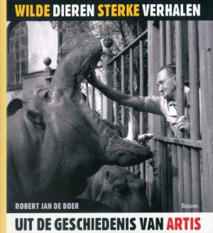 <strong>Wilde dieren, sterke verhalen</strong>, Uit de geschiedenis van Artis, Robert Jan de Boer, Boom, Amsterdam, 2010