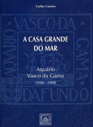 <strong>A casa do mar, Aquario Vasco de Gama 1898-1998</strong>, Carlos Caseiro, Estar Editora, Setembro de 1998