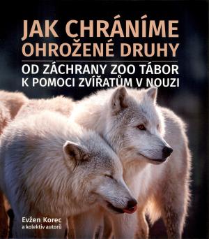 <strong>Jak chranime ohrozene druhy od zachrany Zoo Tabor k pomoci zviratum v nouzi</strong>, Evzen Korec a kolektiv autoru, Zoologicka zahrada Tabor, Praha, 2023