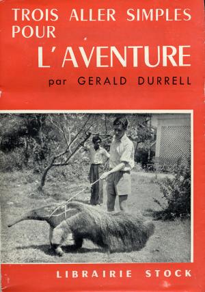 <strong>Trois aller simples pour l'Aventure</strong>, Gerald Durrell, Librairie Stock, Paris, 1956 (<em>Three Singles to Adventure</em>, 1954)