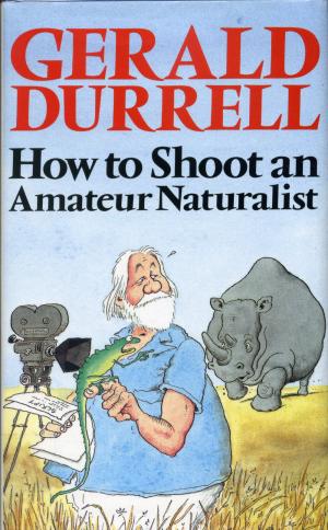 <strong>How to Shoot an Amateur Naturalist</strong>, Gerald Durrell, Collins, London, 1984