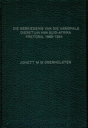 <strong>Die geskiedenis van die Nasionale Dieretuin van Suid-Afrika, Pretoria, 1899-1984</strong>, Johett M M Oberholster, Universiteit van Pretoria, Pretoria, 1992