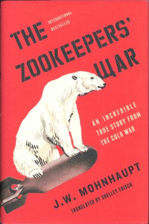 <strong>The Zookeepers' War</strong>, J.W. Mohnhaupt, translated by Shelley Frisch, Simon & Schuster, New York, 2017 (Der Zoo der Anderen)