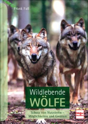 <strong>Wildlebende Wölfe, Schutz von Nutztieren - Möglichkeiten und Grenzen</strong>, Frank Faβ, Müller Rüschlikon, Stuttgart, 2018
