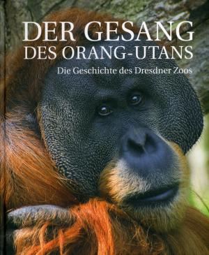 <strong>Der Gesang des Orang-Utans, Die Geschichte des Dresdner Zoos</strong>, Mustafa Haikal & Winfried Gensch, Edition Sächsische Zeitung, Dresden, 2011