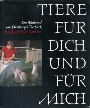 <strong>Tiere für dich und für mich</strong>, Ein Bilband vom Duisburger Tierpark, Wolfgang Gewalt und Hans Jess, Walter Braun Verlag, Duisburg, 1968