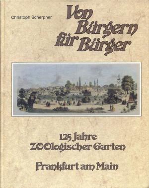 <strong>Von Bürgern für Bürger, 125 jahre Zoologischer Garten Frankfurt am Main</strong>, Christoph Scherpner, Zoologischer Garten der Stadt Frankfurt am Main, 1983