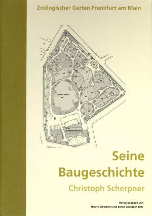 <strong>Zoologischer Garten Frankfurt am Main, Seine Baugeschichte</strong>, Christoph Scherpner, Herausgegeben von Hanne Scherpner und Bernd Schildger, 2007