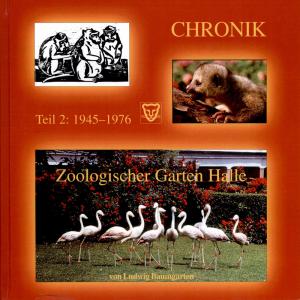 <strong>Chronik Zoologischer Garten Halle, Teil 2: 1945-1976</strong>, Dipl.-Biol. Ludwig Baumgarten, Zoologischer Garten Halle GmbH, Halle, 2008