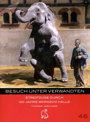 <strong>Besuch unter Verwandten</strong>, Streifzüge durch 120 Jahre Bergzoo Halle, Thomas Jeschner, Hasenverlag, Halle/Saale, 2022