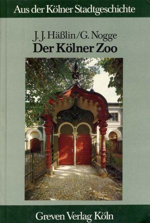 D<strong>er Kölner Zoo</strong>, Johann Jakob Hässlin & Gunther Nogge, Greven Verlag, Köln, 1985