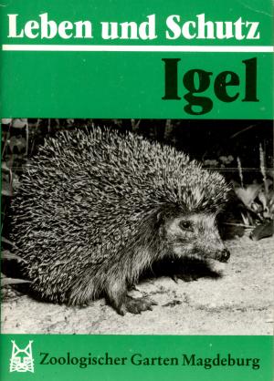 <strong>Leben und Schutz des Igels</strong>, Norbert Neuschulz, Zoologischer Garten Magdeburg, Magdeburg, 1986