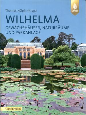 <strong>Wilhelma, Gewächshäuser, Naturräume und Parkanlage</strong>, Thomas Kölpin, Björn Schäfer, Micha Sonnenfroh, Eugen Ulmer KG, Stuttgart, 2019