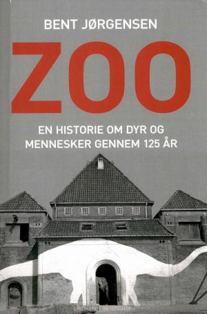 <strong>Zoo, en historie om dyr og mennesker gennem 125 ar</strong>, Bent Jorgensen, Lindhardt of Ringhof, 2018