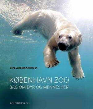 <strong>Kobenhavn Zoo, Bag om dyr og mennesker</strong>, Lars Lunding Andersen, Koustrup & Co., Hillerod, 2018
