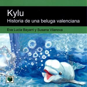 <strong>Kylu, Historia de una beluga valenciana</strong>, Eva Lucia Bayarri & Susana Vilanova, Caja de Cuentos Ediciones, Valencia, 2018