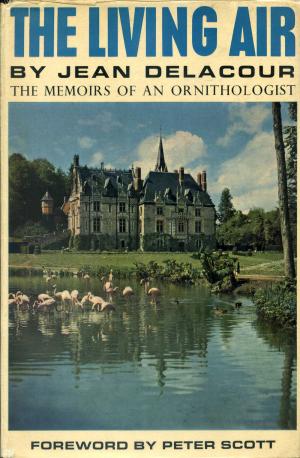 <strong>The Living Air</strong>, The memoirs of an ornithologist, Jean Delacour, Country Life Limited, London, 1966
