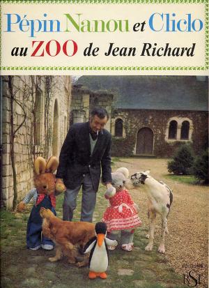 <strong>Pépin, Nanou et Cliclo au Zoo de Jean Richard</strong>, Editions RST, Paris, 1968