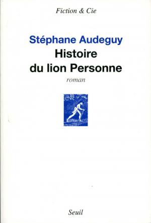 <strong>Histoire du lion Personne</strong>, Stéphane Audeguy, Éditions du Seuil, Paris, 2016