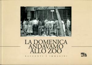 <strong>La domenica andavamo allo zoo</strong>, Pierluigi Comerio, Carlo Pozzoni fotoeditore, Como, 2011