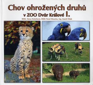 <strong>Chov ohrozenych druhu v Zoo Dvur Kralove I.</strong>, Dana Holeckova, Paval Moucha & Kamil Cihak