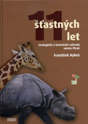 <strong>11 stastnych let, Zoologicke a botanicke zahrady mesta Plzne</strong>, Frantisek Hykes, Nava, Plzen, 2010