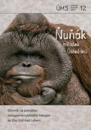 <strong>Nunak milacek Ustecanu</strong>, Sbornik na pamatku nezapomenutelneho lidoopa ze Zoo Usti nad Labem, Ustecek Muzejni Sesity 12, 2018