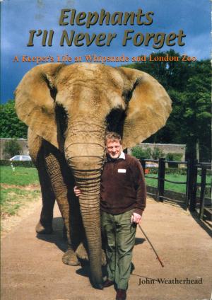 <strong>Elephants I'll Never Forget</strong>, A keeper's life at Whipsnade and London Zoo, John Weatherhead, The Book Castle, Dunstable, 2002